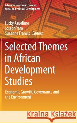 Selected Themes in African Development Studies: Economic Growth, Governance and the Environment Asuelime, Lucky 9783319060217 Springer