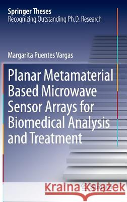 Planar Metamaterial Based Microwave Sensor Arrays for Biomedical Analysis and Treatment Margarita Puentes 9783319060408