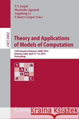 Theory and Applications of Models of Computation: 11th Annual Conference, Tamc 2014, Chennai, India, April 11-13, 2014, Proceedings Gopal, T. V. 9783319060880 Springer