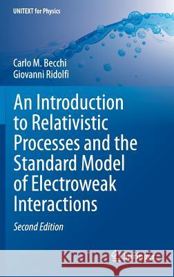 An Introduction to Relativistic Processes and the Standard Model of Electroweak Interactions Carlo M. Becchi Giovanni Ridolfi 9783319061290 Springer