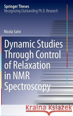 Dynamic Studies Through Control of Relaxation in NMR Spectroscopy Nicola Salvi 9783319061696 Springer