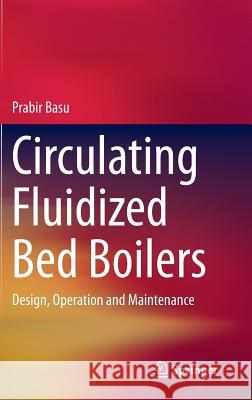 Circulating Fluidized Bed Boilers: Design, Operation and Maintenance Basu, Prabir 9783319061726