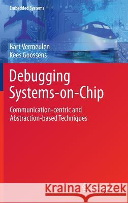 Debugging Systems-On-Chip: Communication-Centric and Abstraction-Based Techniques Vermeulen, Bart 9783319062419 Springer