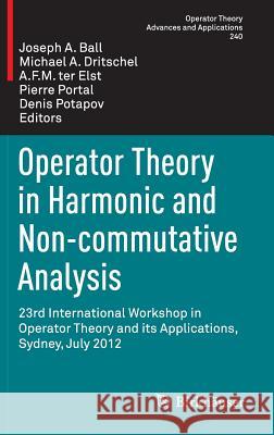 Operator Theory in Harmonic and Non-Commutative Analysis: 23rd International Workshop in Operator Theory and Its Applications, Sydney, July 2012 Ball, Joseph A. 9783319062655