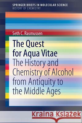 The Quest for Aqua Vitae: The History and Chemistry of Alcohol from Antiquity to the Middle Ages Rasmussen, Seth C. 9783319063010