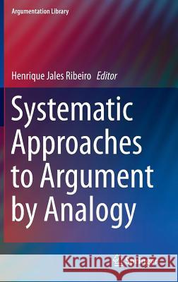 Systematic Approaches to Argument by Analogy Henrique Jales Ribeiro 9783319063331 Springer