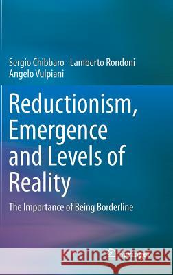 Reductionism, Emergence and Levels of Reality: The Importance of Being Borderline Chibbaro, Sergio 9783319063607 Springer