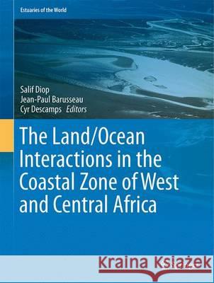 The Land/Ocean Interactions in the Coastal Zone of West and Central Africa Salif Diop Jean-Paul Barusseau Cyr Descamps 9783319063874 Springer