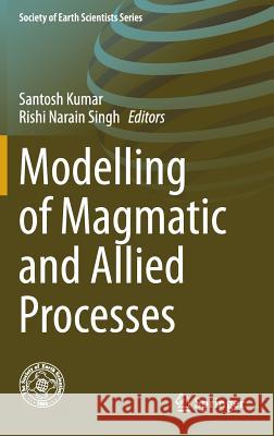 Modelling of Magmatic and Allied Processes Santosh Kumar R. N. Singh Rishi Narain Singh 9783319064703 Springer