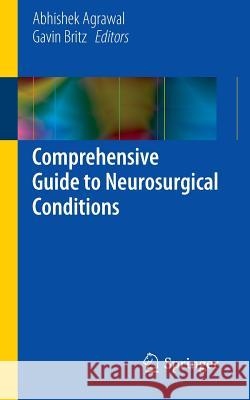 Comprehensive Guide to Neurosurgical Conditions Agrawal, Abhishek 9783319065656 Springer