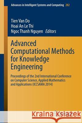 Advanced Computational Methods for Knowledge Engineering: Proceedings of the 2nd International Conference on Computer Science, Applied Mathematics and Do, Tien 9783319065687