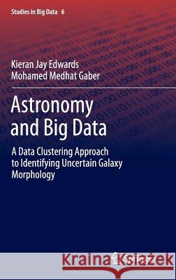 Astronomy and Big Data: A Data Clustering Approach to Identifying Uncertain Galaxy Morphology Edwards, Kieran Jay 9783319065984 Springer
