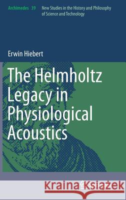 The Helmholtz Legacy in Physiological Acoustics Erwin Hiebert 9783319066011 Springer