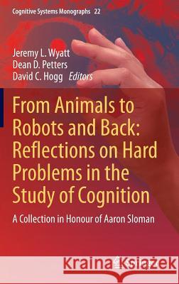 From Animals to Robots and Back: Reflections on Hard Problems in the Study of Cognition: A Collection in Honour of Aaron Sloman Wyatt, Jeremy L. 9783319066134 Springer