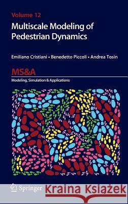 Multiscale Modeling of Pedestrian Dynamics Emiliano Cristiani Benedetto Piccoli Andrea Tosin 9783319066196 Springer