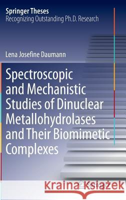 Spectroscopic and Mechanistic Studies of Dinuclear Metallohydrolases and Their Biomimetic Complexes Lena Josefine Daumann 9783319066288 Springer