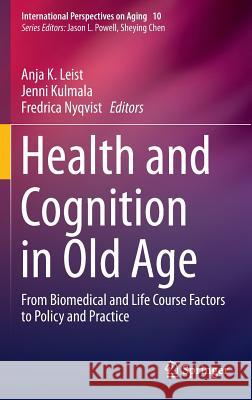 Health and Cognition in Old Age: From Biomedical and Life Course Factors to Policy and Practice Leist, Anja K. 9783319066493 Springer