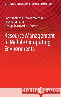 Resource Management in Mobile Computing Environments Constandinos X. Mavromoustakis Evangelos Pallis George Mastorakis 9783319067032