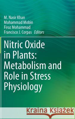 Nitric Oxide in Plants: Metabolism and Role in Stress Physiology M. Nasir Khan Mohammad Mobin Firoz Mohammad 9783319067094
