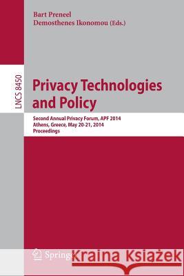 Privacy Technologies and Policy: Second Annual Privacy Forum, Apf 2014, Athens, Greece, May 20-21, 2014, Proceedings Preneel, Bart 9783319067483 Springer