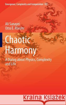 Chaotic Harmony: A Dialog about Physics, Complexity and Life Sanayei, Ali 9783319067803 Springer