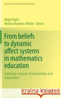 From Beliefs to Dynamic Affect Systems in Mathematics Education: Exploring a Mosaic of Relationships and Interactions Pepin, Birgit 9783319068077