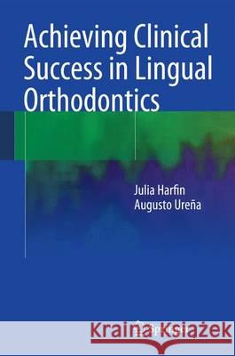 Achieving Clinical Success in Lingual Orthodontics Julia Harfin Augusto Urena 9783319068312 Springer