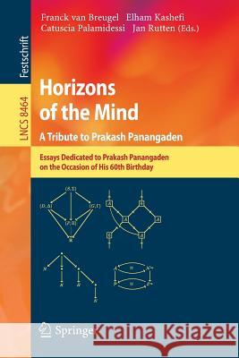 Horizons of the Mind. a Tribute to Prakash Panangaden: Essays Dedicated to Prakash Panangaden on the Occasion of His 60th Birthday Van Breugel, Franck 9783319068794 Springer