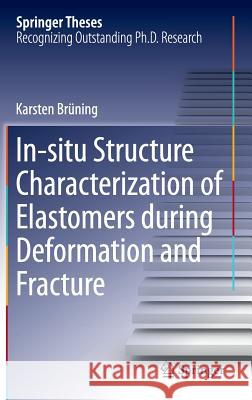 In-Situ Structure Characterization of Elastomers During Deformation and Fracture Brüning, Karsten 9783319069067 Springer