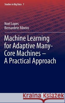 Machine Learning for Adaptive Many-Core Machines - A Practical Approach Noel Lopes Bernardete Ribeiro 9783319069371