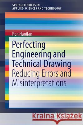 Perfecting Engineering and Technical Drawing: Reducing Errors and Misinterpretations Hanifan, Ron 9783319069821 Springer