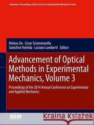 Advancement of Optical Methods in Experimental Mechanics, Volume 3: Proceedings of the 2014 Annual Conference on Experimental and Applied Mechanics Jin, Helena 9783319069852 Springer