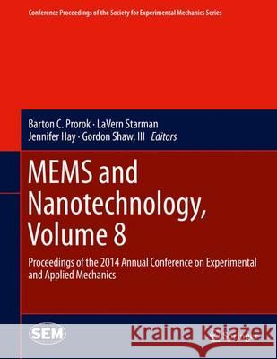 Mems and Nanotechnology, Volume 8: Proceedings of the 2014 Annual Conference on Experimental and Applied Mechanics Prorok, Barton C. 9783319070032 Springer