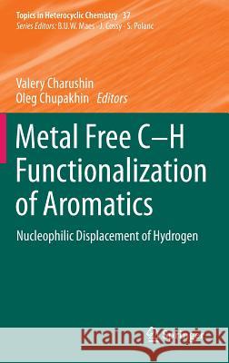 Metal Free C-H Functionalization of Aromatics: Nucleophilic Displacement of Hydrogen Charushin, Valery 9783319070186 Springer