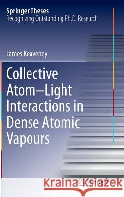 Collective Atom-Light Interactions in Dense Atomic Vapours James Keaveney 9783319070995 Springer