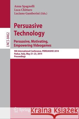Persuasive Technology - Persuasive, Motivating, Empowering Videogames: 9th International Conference, Persuasive 2014, Padua, Italy, May 21-23, 2014. P Spagnolli, Anna 9783319071268