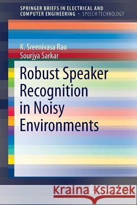 Robust Speaker Recognition in Noisy Environments K. Sreenivasa Rao Sourjya Sarkar 9783319071299 Springer