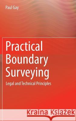 Practical Boundary Surveying: Legal and Technical Principles Gay, Paul 9783319071572 Springer