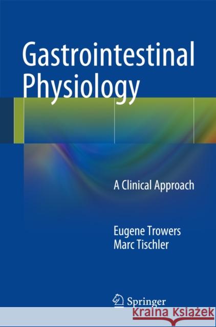 Gastrointestinal Physiology: A Clinical Approach Trowers, Eugene 9783319071633 Springer