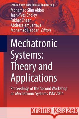 Mechatronic Systems: Theory and Applications: Proceedings of the Second Workshop on Mechatronic Systems Jsm'2014 Abbes, Mohamed Slim 9783319071695 Springer