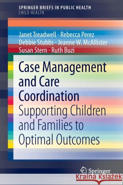 Case Management and Care Coordination: Supporting Children and Families to Optimal Outcomes Treadwell, Janet 9783319072234 Springer