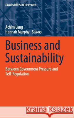 Business and Sustainability: Between Government Pressure and Self-Regulation Lang, Achim 9783319072388 Springer