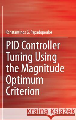 Pid Controller Tuning Using the Magnitude Optimum Criterion G. Papadopoulos, Konstantinos 9783319072623 Springer