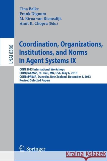 Coordination, Organizations, Institutions, and Norms in Agent Systems IX: Coin 2013 International Workshops, Coin@aamas, St. Paul, Mn, Usa, May 6, 201 Balke, Tina 9783319073132 Springer International Publishing AG