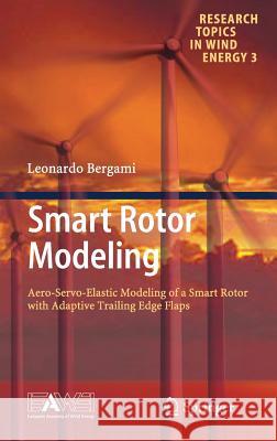Smart Rotor Modeling: Aero-Servo-Elastic Modeling of a Smart Rotor with Adaptive Trailing Edge Flaps Bergami, Leonardo 9783319073644 Springer