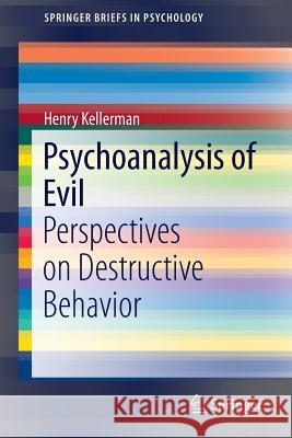 Psychoanalysis of Evil: Perspectives on Destructive Behavior Kellerman, Henry 9783319073910 Springer International Publishing AG