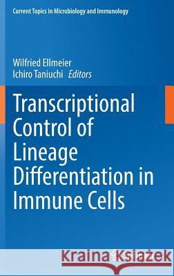 Transcriptional Control of Lineage Differentiation in Immune Cells Wilfried Ellmeier Ichiro Taniuchi 9783319073941 Springer