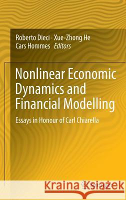 Nonlinear Economic Dynamics and Financial Modelling: Essays in Honour of Carl Chiarella Dieci, Roberto 9783319074696 Springer