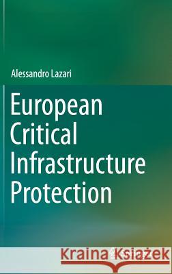 European Critical Infrastructure Protection Alessandro Lazari 9783319074962 Springer
