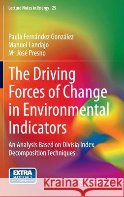The Driving Forces of Change in Environmental Indicators: An Analysis Based on Divisia Index Decomposition Techniques Fernández González, Paula 9783319075051 Springer